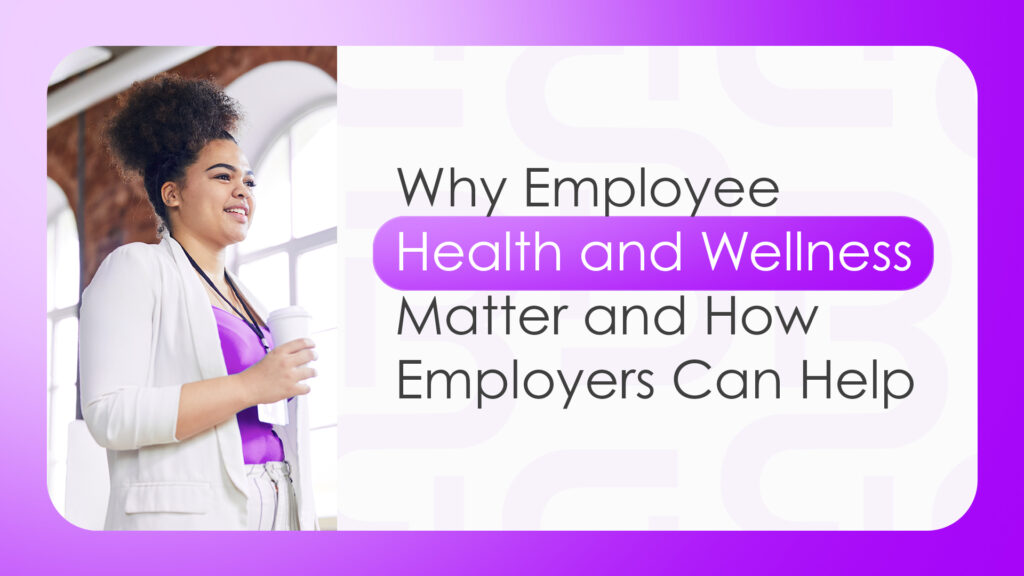 Why Employee Health and Wellness Matter and How Employers Can Help